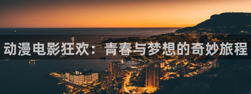 禁漫天堂1.7：动漫电影狂欢：青春与梦想的奇妙旅程